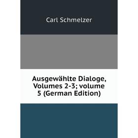 

Книга Ausgewählte Dialoge, Volumes 2-3; volume 5 (German Edition)