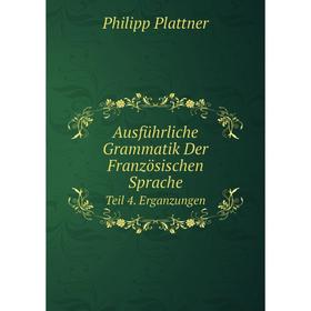 

Книга Ausführliche Grammatik Der Französischen SpracheTeil 4. Ergänzungen