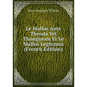 

Книга Le Mallus Ante Theoda Vel Thunginum Et Le Mallus Legitimus