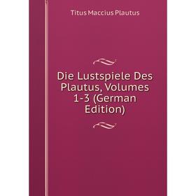 

Книга Die Lustspiele Des Plautus, Volumes 1-3 (German Edition)