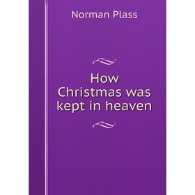 

Книга How Christmas was kept in heaven