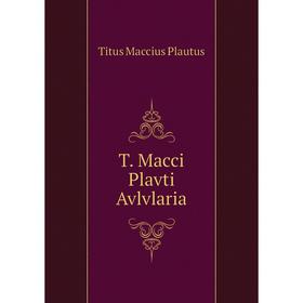 

Книга T. Macci Plavti Avlvlaria