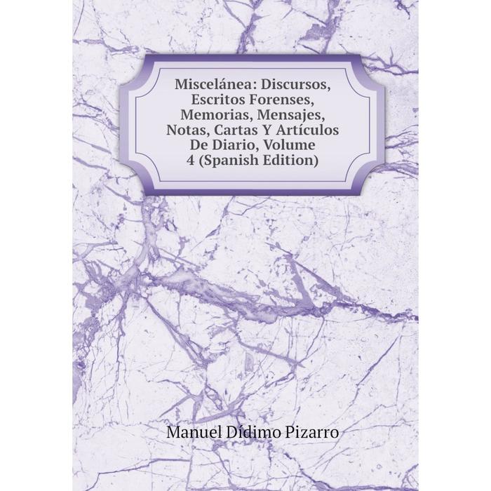 фото Книга miscelánea: discursos, escritos forenses, memorias, mensajes, notas, cartas y artículos de diario, volume 4 nobel press