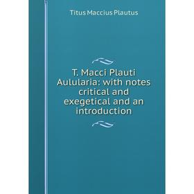 

Книга T. Macci Plauti Aulularia: with notes critical and exegetical and an introduction
