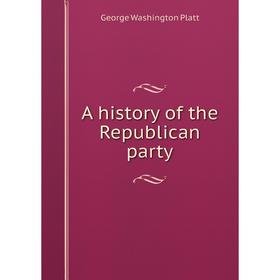 

Книга A history of the Republican party