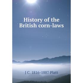 

Книга History of the British corn-laws