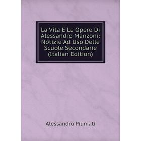 

Книга La Vita E Le Opere Di Alessandro Manzoni: Notizie Ad Uso Delle Scuole Secondarie