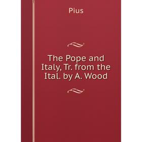 

Книга The Pope and Italy, Tr. from the Ital. by A. Wood