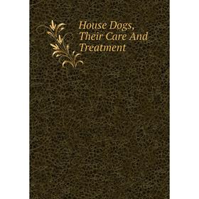 

Книга House Dogs, Their Care And Treatment