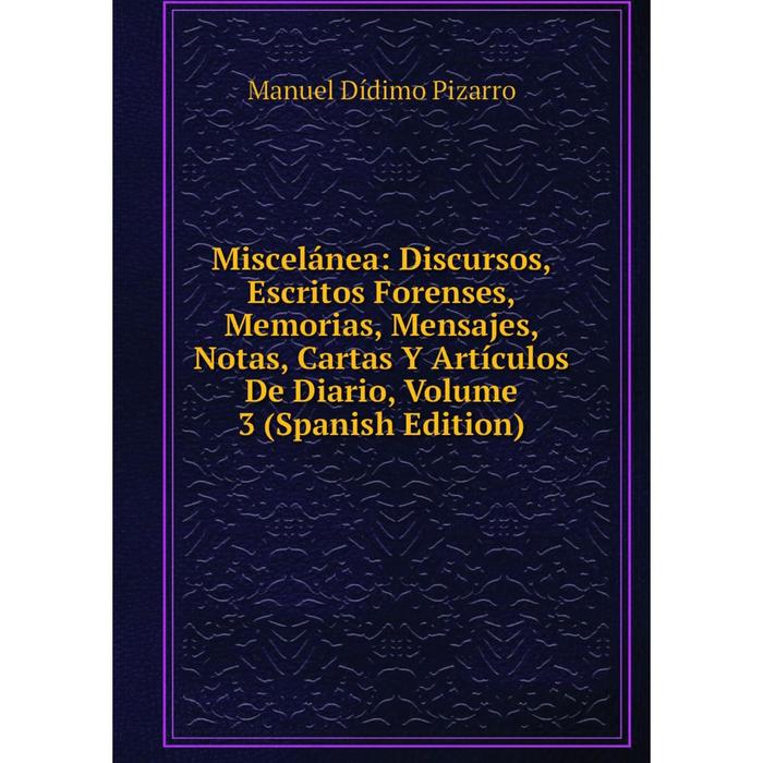 фото Книга miscelánea: discursos, escritos forenses, memorias, mensajes, notas, cartas y artículos de diario, volume 3 nobel press