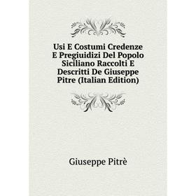 

Книга Usi E Costumi Credenze E Pregiuidizi Del Popolo Siciliano Raccolti E Descritti De Giuseppe Pitre (Italian Edition)