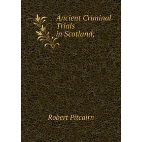 

Книга Ancient Criminal Trials in Scotland
