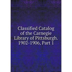

Книга Classified Catalog of the Carnegie Library of Pittsburgh. 1902-1906, Part 1