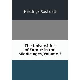 

Книга The Universities of Europe in the Middle Ages, Volume 2