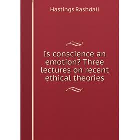 

Книга Is conscience an emotion Three lectures on recent ethical theories