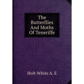 

Книга The Butterflies And Moths Of Teneriffe