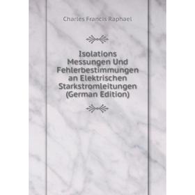 

Книга Isolations Messungen Und Fehlerbestimmungen an Elektrischen Starkstromleitungen (German Edition)