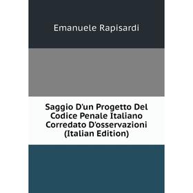 

Книга Saggio D'un Progetto Del Codice Penale Italiano Corredato D'osservazioni (Italian Edition)