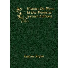 

Книга Histoire Du Piano Et Des Pianistes (French Edition)