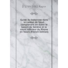 

Книга Guide du botaniste dans le canton de Vaud: comprenant en outre le bassin de Genève et le cours inférieur du Rhone en Valais (French Edition)