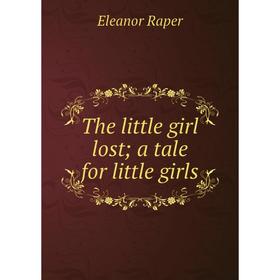 

Книга The little girl lost; a tale for little girls