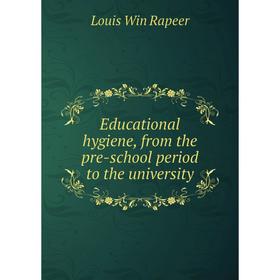 

Книга Educational hygiene, from the pre-school period to the university