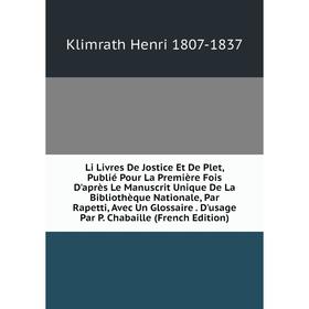 

Книга Li Livres De Jostice Et De Plet, Publié Pour La Première Fois D'après Le Manuscrit Unique De La Bibliothèque Nationale, Par Rapetti, Avec Un Glo