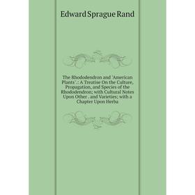 

Книга The Rhododendron and American Plants.: A Treatise On the Culture, Propagation, and Species of the Rhododendron; with Cultural Notes Upon Other.