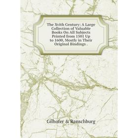 

Книга The Xvith Century: A Large Collection of Valuable Books On All Subjects Printed from 1501 Up to 1600, Mostly in Their Original Bindings.