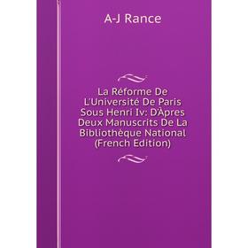 

Книга La Réforme De L'Université De Paris Sous Henri Iv: D'Àpres Deux Manuscrits De La Bibliothèque National