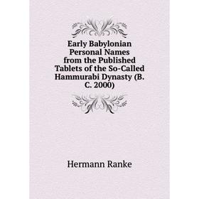 

Книга Early Babylonian Personal Names from the Published Tablets of the So-Called Hammurabi Dynasty (B.C. 2000)