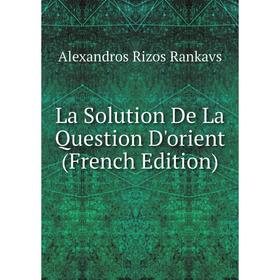 

Книга La Solution De La Question D'orient
