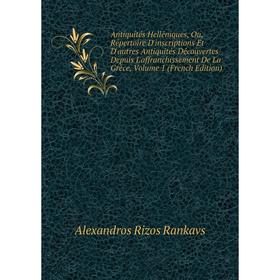 

Книга Antiquités Helléniques, Ou, Répertoire D'inscriptions Et D'autres Antiquités Découvertes Depuis L'affranchissement De La Grèce, Volume 1 (French