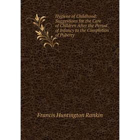 

Книга Hygiene of Childhood: Suggestions for the Care of Children After the Period of Infancy to the Completion of Puberty