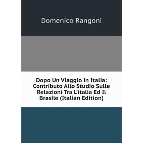 

Книга Dopo Un Viaggio in Italia: Contributo Allo Studio Sulle Relazioni Tra L'italia Ed Il Brasile (Italian Edition)