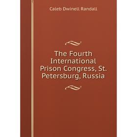 

Книга The Fourth International Prison Congress, St. Petersburg, Russia