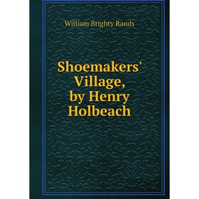 

Книга Shoemakers' Village, by Henry Holbeach