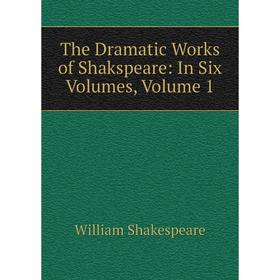 

Книга The Dramatic Works of Shakspeare: In Six Volumes, Volume 1