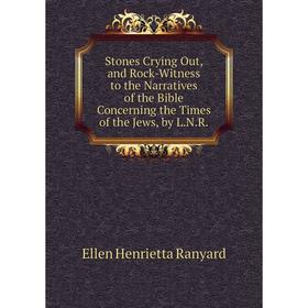 

Книга Stones Crying Out, and Rock-Witness to the Narratives of the Bible Concerning the Times of the Jews, by L.N.R.