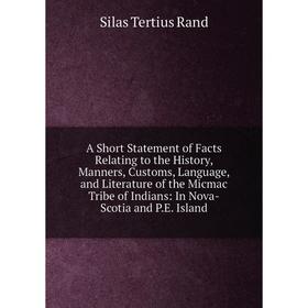 

Книга A Short Statement of Facts Relating to the History, Manners, Customs, Language, and Literature of the Micmac Tribe of Indians: In Nova-Scotia an