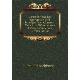 

Книга Die Heilerfolge Der Nervennaht Und Sonstiger Operationen an Mehr Als 1500 Verletzten Extremitatennerven (German Edition)