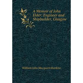 

Книга A Memoir of John Elder: Engineer and Shipbuilder, Glasgow