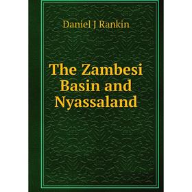

Книга The Zambesi Basin and Nyassaland