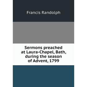 

Книга Sermons preached at Laura-Chapel, Bath, during the season of Advent, 1799