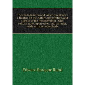 

Книга The rhododendron and American plants: a treatise on the culture, propagation, and species of the rhododendron: with cultural notes upon other. a