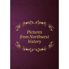

Книга Pictures from Northwest history
