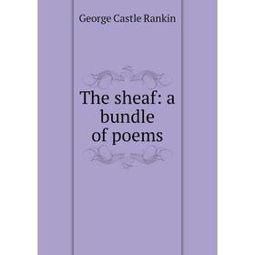 

Книга The sheaf: a bundle of poems