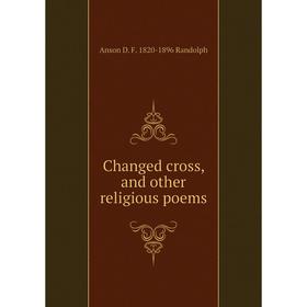 

Книга Changed cross, and other religious poems