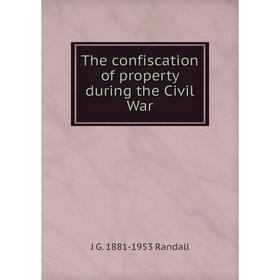 

Книга The confiscation of property during the Civil War