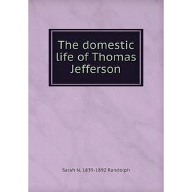 

Книга The domestic life of Thomas Jefferson